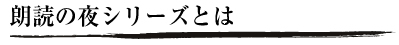 朗読の夜シリーズとは